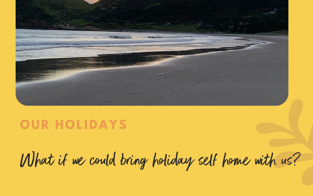 What if we Could Bring Holiday Self Home With us?